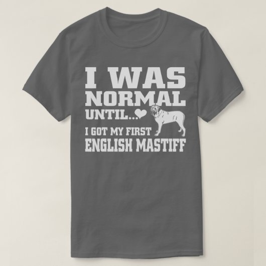 English Mastiff t shirt I was normal until funny t Tシャツ (デザイン正面)