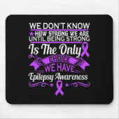Epilepsy Awareness - We Dont Know How Strong We Ar マウスパッド (正面)