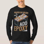 Epoxy Woodworking When In Doubt Add Epoxy 1 Tシャツ (正面)