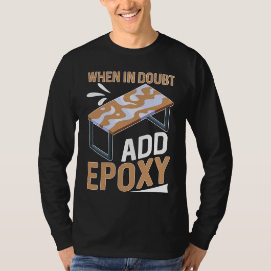 Epoxy Woodworking When In Doubt  Add Epoxy  1 Tシャツ (正面)