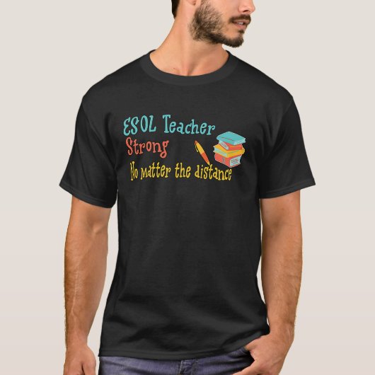 ESOL Teacher  Strong  No matter the distance Tシャツ (正面)