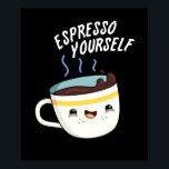 Espresso Yourself Funny Coffee Pun Dark BG ポスター<br><div class="desc">Espresso Yourself Funny Coffee Pun features a cute cup of espresso coffee expressing himself. Funny Pun gift for family and friends who love to espresso their love for coffee and puns.</div>