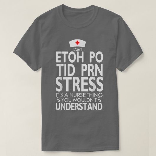 Etoh Po Tid Prn Stress Its A Nurse Thing You Would Tシャツ (デザイン正面)