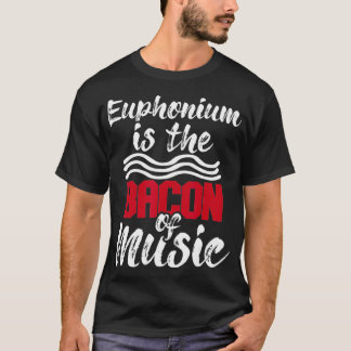 Euphonium Is The Bacon Of Music  Euphoniumist Marc Tシャツ