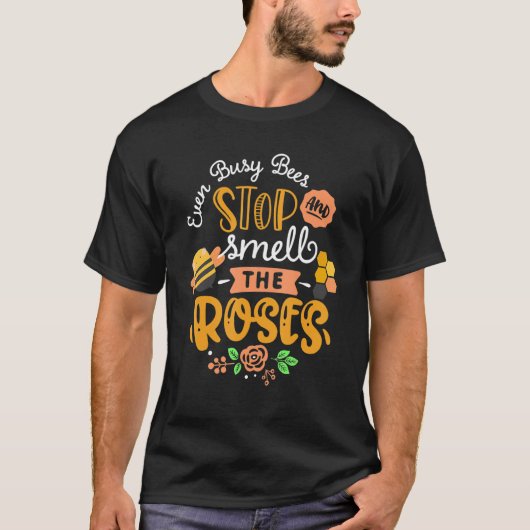 even busy bees stop and smell the roses tシャツ (正面)