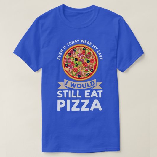 even if today were I would eat pizza pizzas pizzam Tシャツ (デザイン正面)