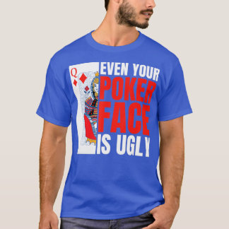 Even Your Poker Face Is Ugly Poker Texas Holdem Om Tシャツ