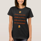 Every Beer You Drink Is A Beer A Child Can't Drink Tシャツ (正面)