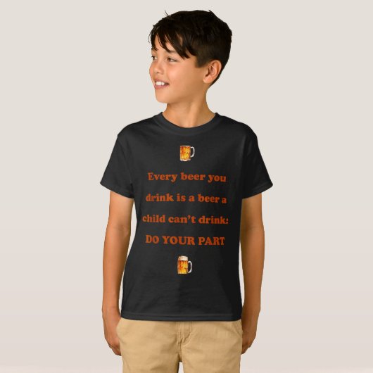 Every Beer You Drink Is A Beer A Child Can't Drink Tシャツ (正面フル)