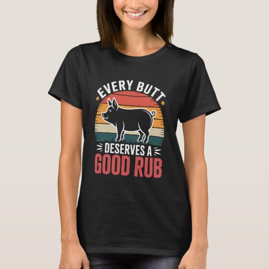 Every Butt Deserves A Good Rub Tシャツ (正面)