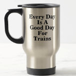 Every Day is a Good Day for Trains, Railroad Fan  トラベルマグ<br><div class="desc">Any Day is a good day to play trains - See my store for lots more train gifts.</div>
