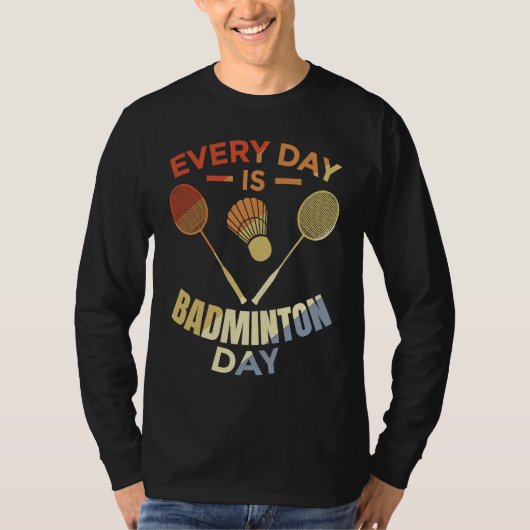 Every Day Is Badminton Day Badminton Player Routin Tシャツ (正面)