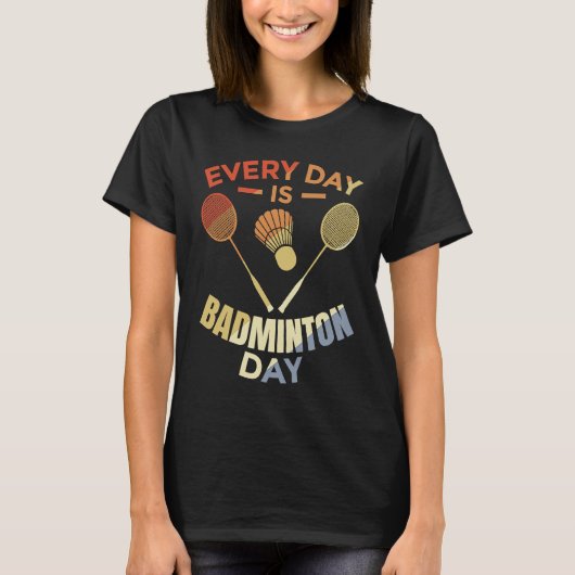 Every Day Is Badminton Day Badminton Player Routin Tシャツ (正面)