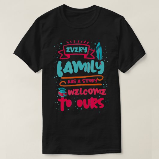 Every Family Has a story Welcome to ours Tシャツ (デザイン正面)