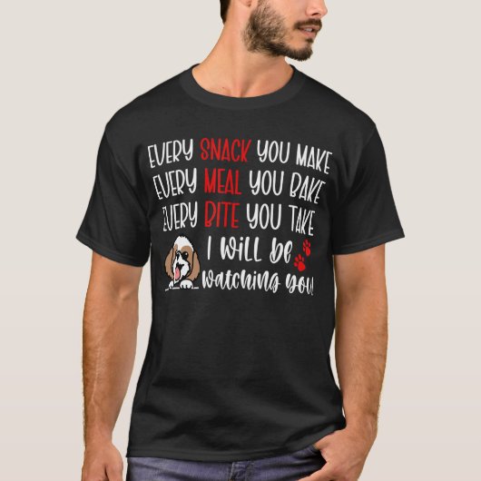 Every Snack You Make Every Meal You Bake  Shih Tzu Tシャツ (正面)