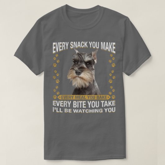 Every Snack You Make Funny Miniature Schnauzer Dog Tシャツ (デザイン正面)