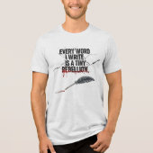 Every Word I Write Is a Tiny Rebellion|WriterQuote トライブレンドＴシャツ (正面)