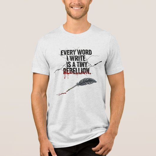Every Word I Write Is a Tiny Rebellion|WriterQuote トライブレンドＴシャツ (正面)