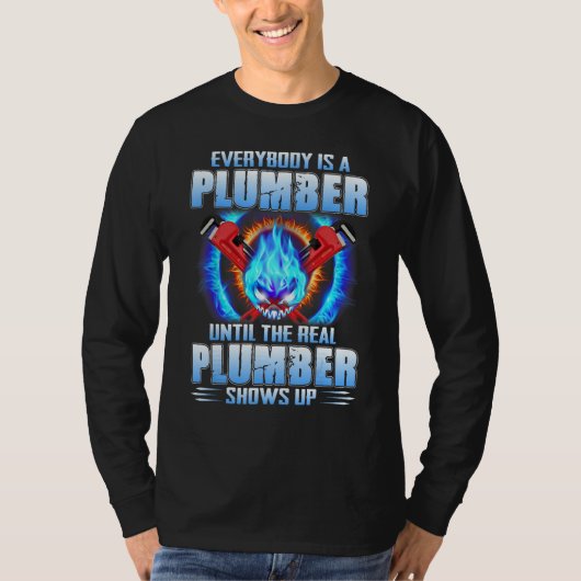 Everybody Is A Plumber Until The Real Plumber Show Tシャツ (正面)