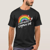Everybody's Gonna Die - Funny Sarcastic Rainbow Mo Tシャツ (正面)