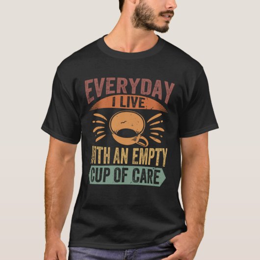 Everyday I Live With An Empty Cup Of Care  Sarcast Tシャツ (正面)
