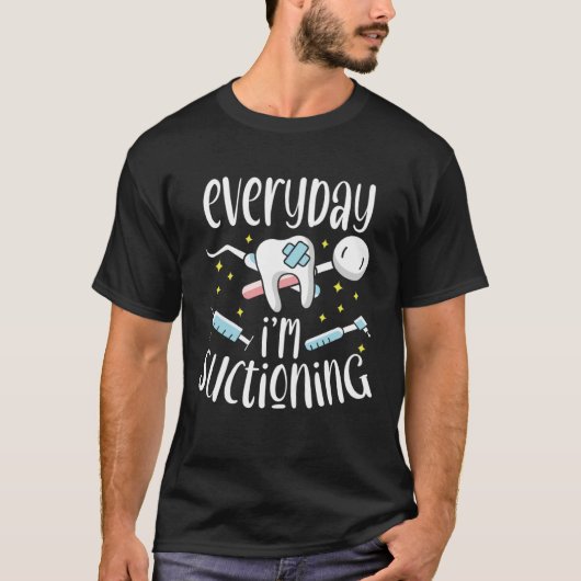 Everyday I m Suctioning Dental Assistant Dentist Tシャツ (正面)