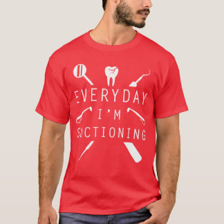 Everyday Im Suctioning Dentistee Funny Dental Assi Tシャツ