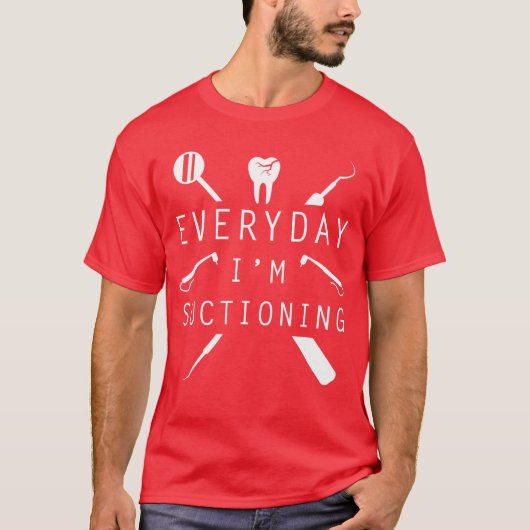 Everyday Im Suctioning Dentistee Funny Dental Assi Tシャツ (正面)