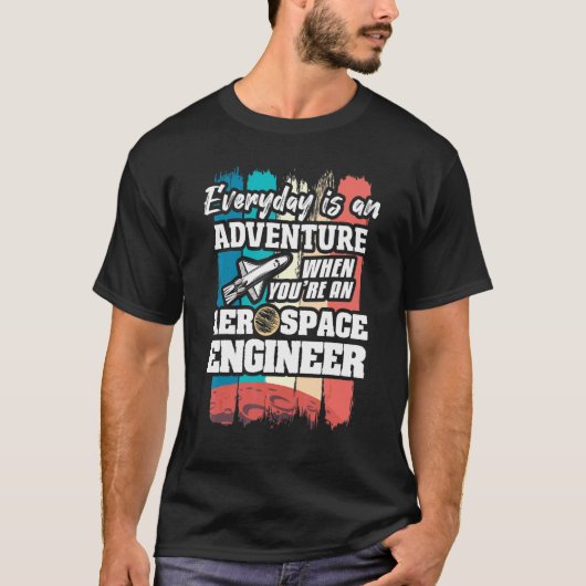 Everyday Is An Adventure When You're An Aerospace  Tシャツ (正面)