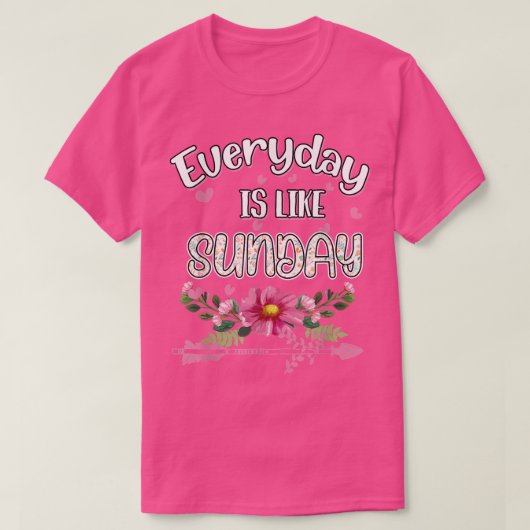 Everyday Is Like Sunday Funny Humor Fun  Tシャツ (デザイン正面)