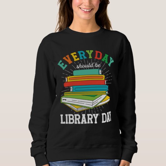 Everyday Should Be Library Day Librarian Books Rea スウェットシャツ (正面)