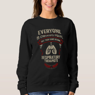 Everyone is Created Equal Some Become Respiratory  スウェットシャツ