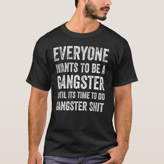 Everyone Wants To Be Gangster Until Its Time To Do Tシャツ (正面)