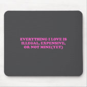 Everything, I Love Is Illegal, Expensive, Or Not M マウスパッド (正面)