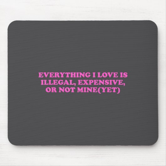 Everything, I Love Is Illegal, Expensive, Or Not M マウスパッド (正面)