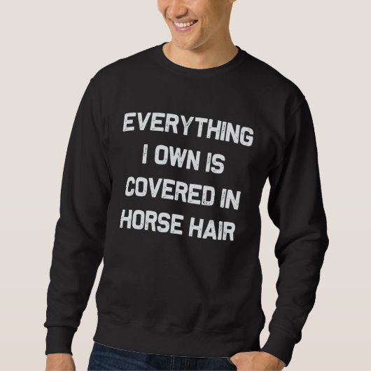 Everything I own is covered in horse hair  dog スウェットシャツ (正面)