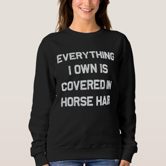 Everything I own is covered in horse hair  dog スウェットシャツ (正面)