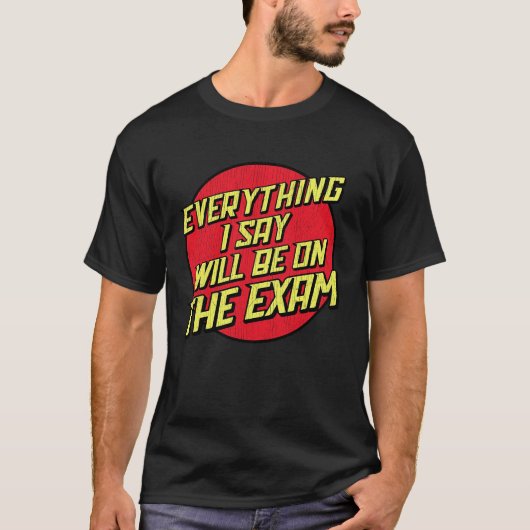 Everything I Say Will Be On The Exam  College Prof Tシャツ (正面)