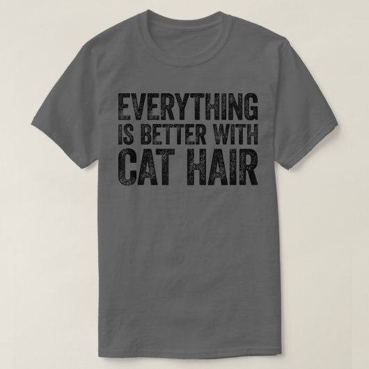 Everything Is Better With Cat Hair Tシャツ (デザイン正面)