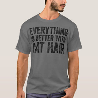 Everything Is Better With Cat Hair  Tシャツ
