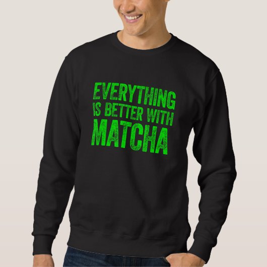 Everything Is Better With Matcha 1 スウェットシャツ (正面)