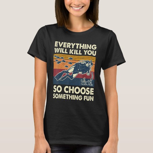 Everything Will Kill You So Choose Something Fun S Tシャツ (正面)