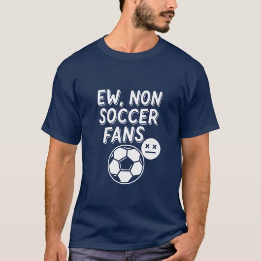 Ew, Non Soccer Fans – Funny Football  Tシャツ (正面)