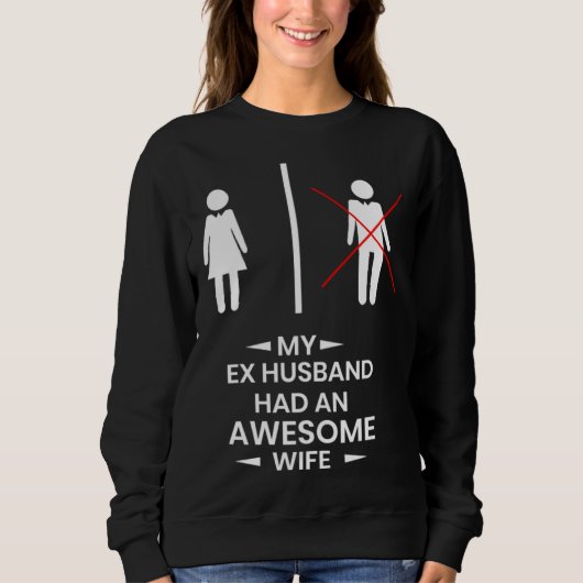 Ex Husband has a awesome Wife Divorced Divorce スウェットシャツ (正面)