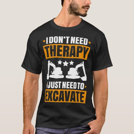 Excavator I Don t Need Therapy Heavy Equipment Ope Tシャツ (正面)