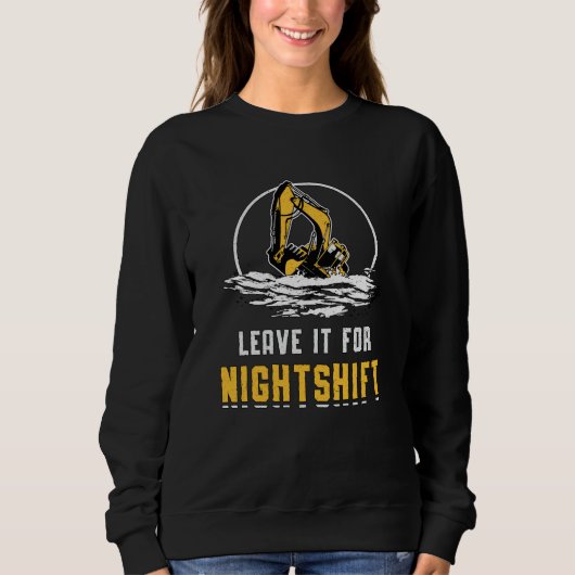 Excavator Leave It For Nightshift Construction スウェットシャツ (正面)