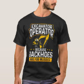 Excavator Operator Because Backhoes Are For Wussie Tシャツ (正面)
