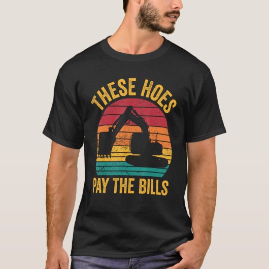 Excavator Operator HEO These Hoes Pay The Bills Tシャツ (正面)