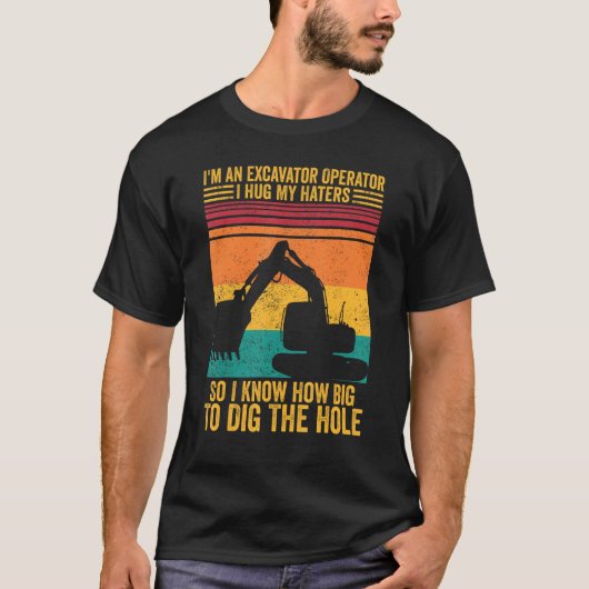 Excavator Operator I Hug Haters I Know To Dig The  Tシャツ (正面)