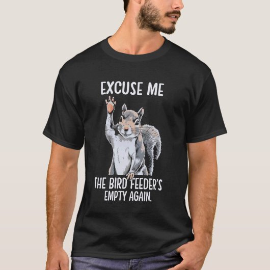 Excuse Me Bird Feeder's Empty Again Funny Squirrel Tシャツ (正面)